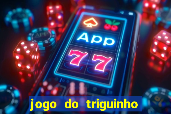 jogo do triguinho de ganhar dinheiro